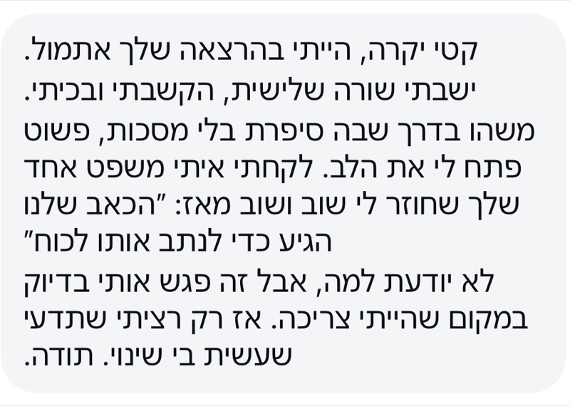 הודעה: ישבתי שורה שלישית, הקשבתי ובכיתי. עשית בי שינוי